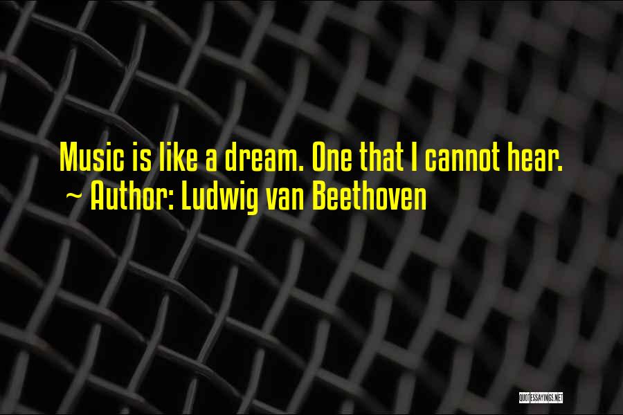Ludwig Van Beethoven Quotes: Music Is Like A Dream. One That I Cannot Hear.