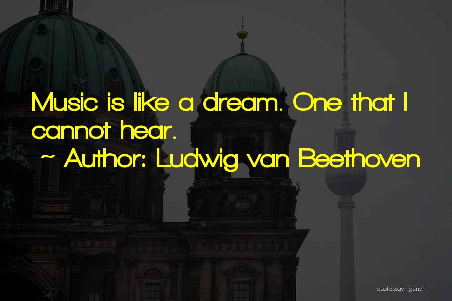 Ludwig Van Beethoven Quotes: Music Is Like A Dream. One That I Cannot Hear.