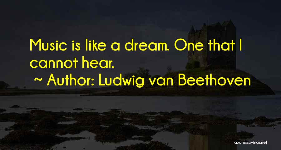 Ludwig Van Beethoven Quotes: Music Is Like A Dream. One That I Cannot Hear.