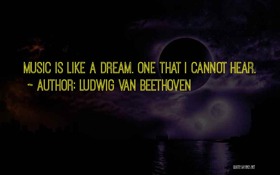 Ludwig Van Beethoven Quotes: Music Is Like A Dream. One That I Cannot Hear.