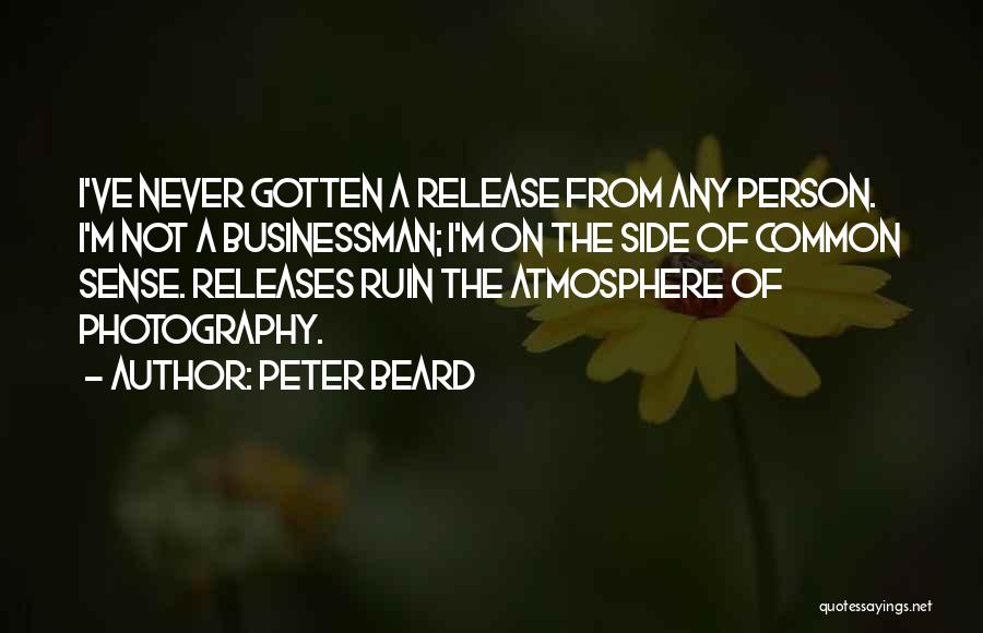 Peter Beard Quotes: I've Never Gotten A Release From Any Person. I'm Not A Businessman; I'm On The Side Of Common Sense. Releases