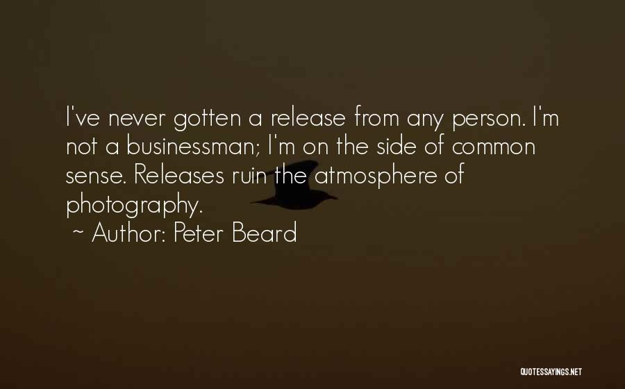 Peter Beard Quotes: I've Never Gotten A Release From Any Person. I'm Not A Businessman; I'm On The Side Of Common Sense. Releases