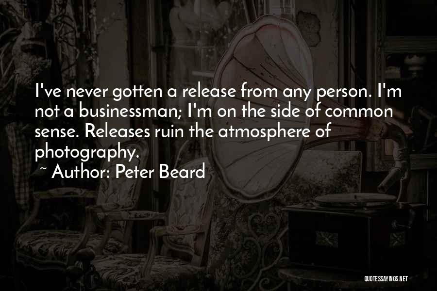 Peter Beard Quotes: I've Never Gotten A Release From Any Person. I'm Not A Businessman; I'm On The Side Of Common Sense. Releases