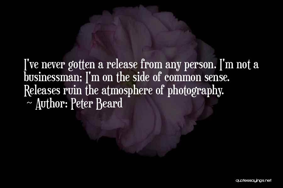 Peter Beard Quotes: I've Never Gotten A Release From Any Person. I'm Not A Businessman; I'm On The Side Of Common Sense. Releases