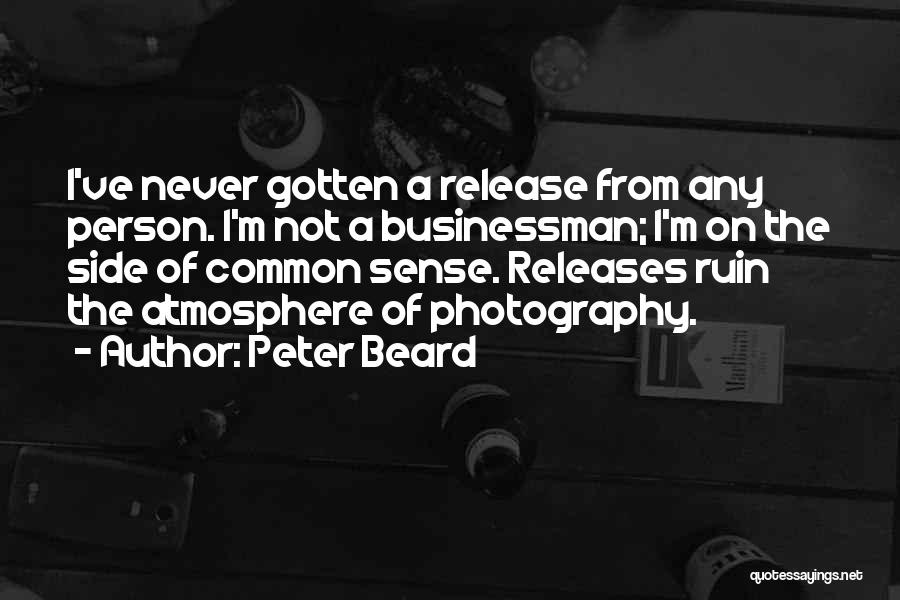 Peter Beard Quotes: I've Never Gotten A Release From Any Person. I'm Not A Businessman; I'm On The Side Of Common Sense. Releases