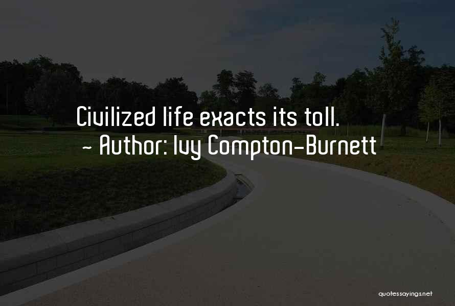 Ivy Compton-Burnett Quotes: Civilized Life Exacts Its Toll.