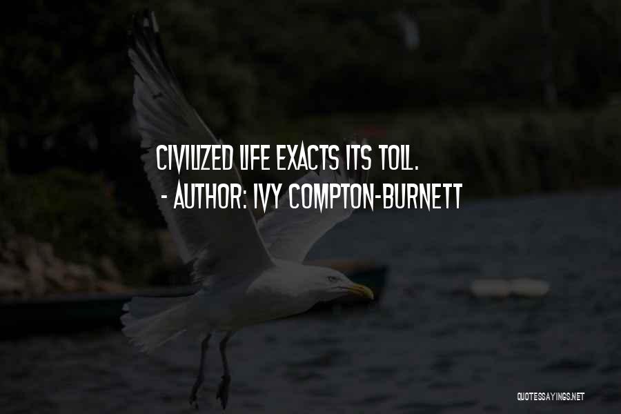 Ivy Compton-Burnett Quotes: Civilized Life Exacts Its Toll.