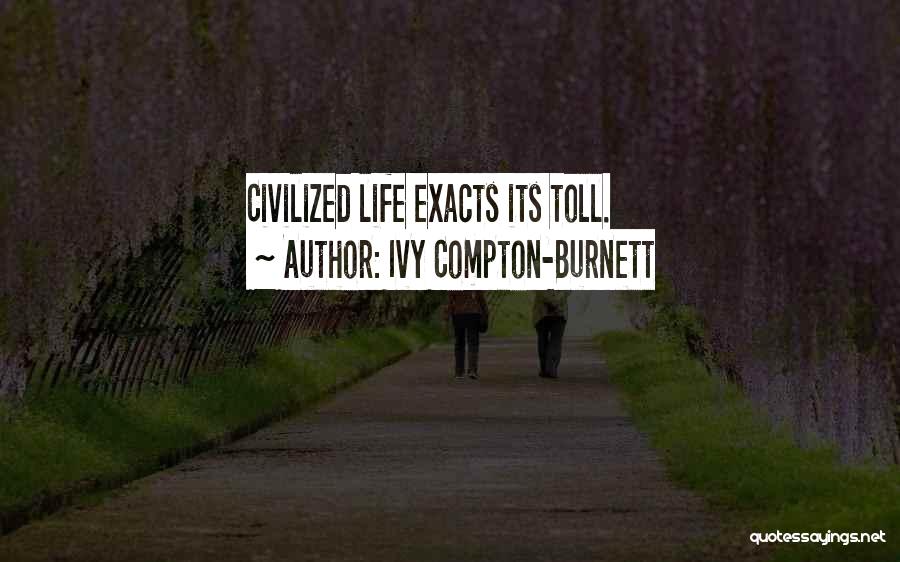 Ivy Compton-Burnett Quotes: Civilized Life Exacts Its Toll.