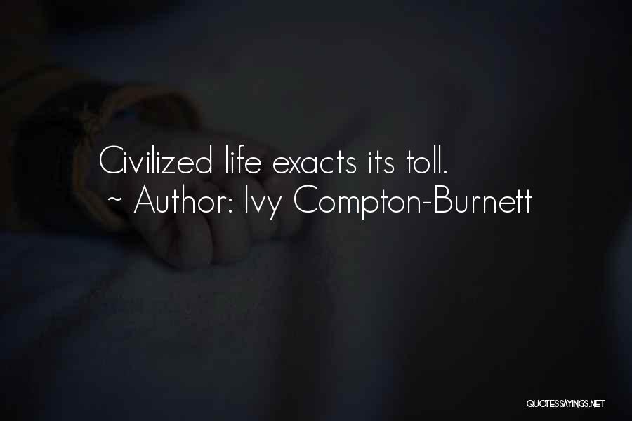 Ivy Compton-Burnett Quotes: Civilized Life Exacts Its Toll.