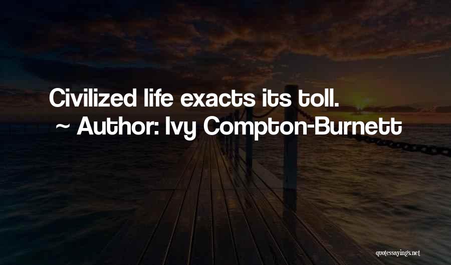 Ivy Compton-Burnett Quotes: Civilized Life Exacts Its Toll.