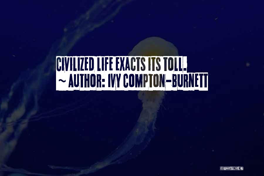 Ivy Compton-Burnett Quotes: Civilized Life Exacts Its Toll.
