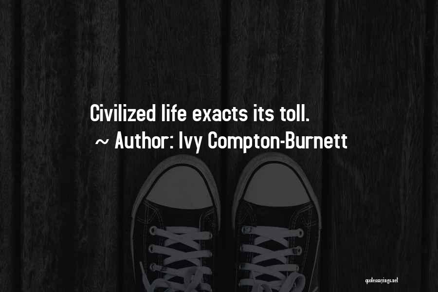 Ivy Compton-Burnett Quotes: Civilized Life Exacts Its Toll.