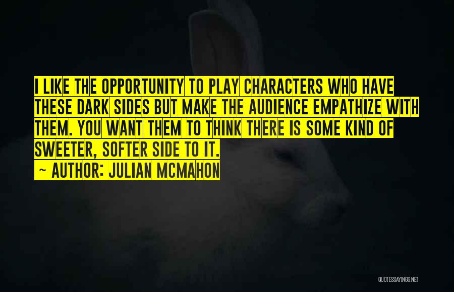 Julian McMahon Quotes: I Like The Opportunity To Play Characters Who Have These Dark Sides But Make The Audience Empathize With Them. You