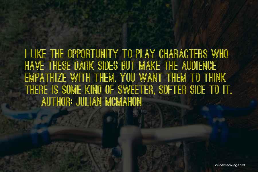 Julian McMahon Quotes: I Like The Opportunity To Play Characters Who Have These Dark Sides But Make The Audience Empathize With Them. You