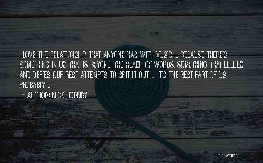 Nick Hornby Quotes: I Love The Relationship That Anyone Has With Music ... Because There's Something In Us That Is Beyond The Reach