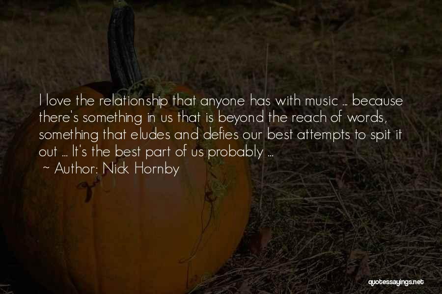 Nick Hornby Quotes: I Love The Relationship That Anyone Has With Music ... Because There's Something In Us That Is Beyond The Reach