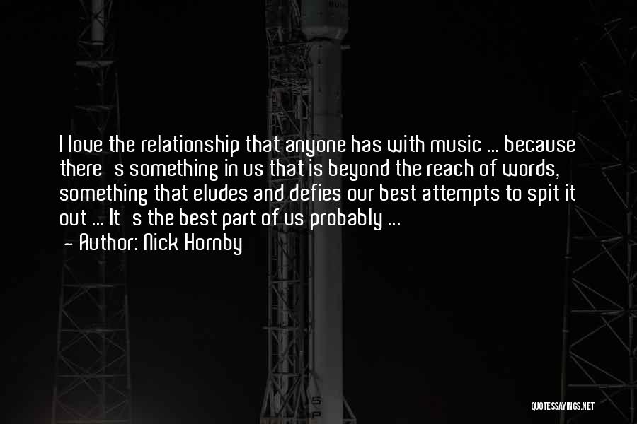 Nick Hornby Quotes: I Love The Relationship That Anyone Has With Music ... Because There's Something In Us That Is Beyond The Reach