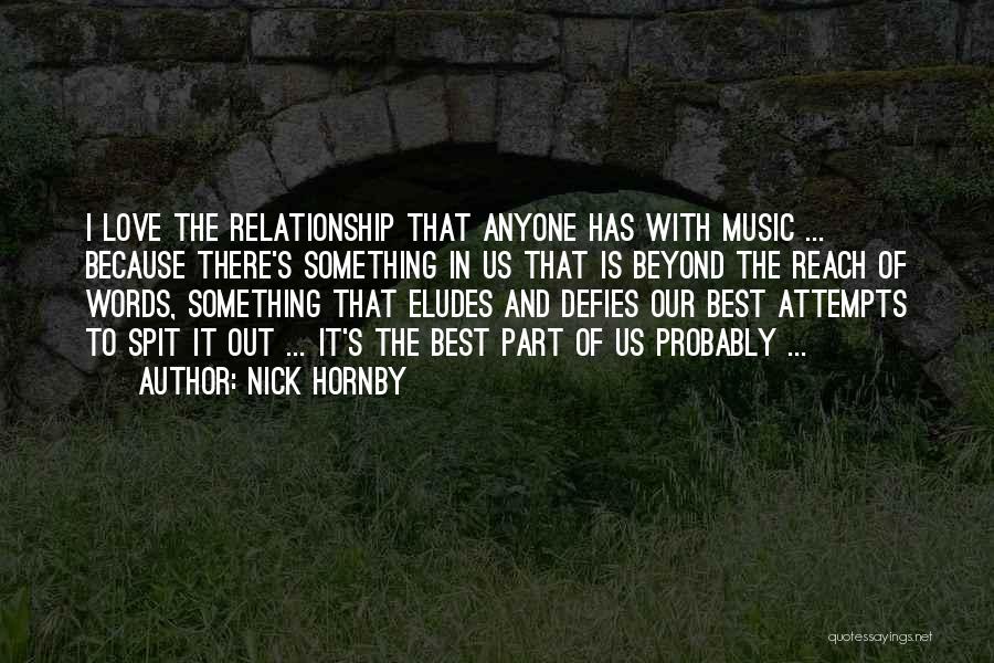 Nick Hornby Quotes: I Love The Relationship That Anyone Has With Music ... Because There's Something In Us That Is Beyond The Reach