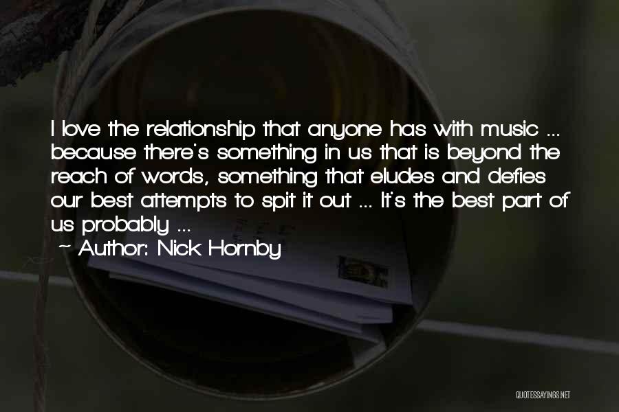 Nick Hornby Quotes: I Love The Relationship That Anyone Has With Music ... Because There's Something In Us That Is Beyond The Reach