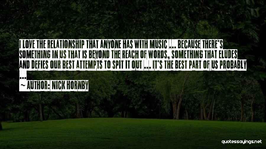 Nick Hornby Quotes: I Love The Relationship That Anyone Has With Music ... Because There's Something In Us That Is Beyond The Reach