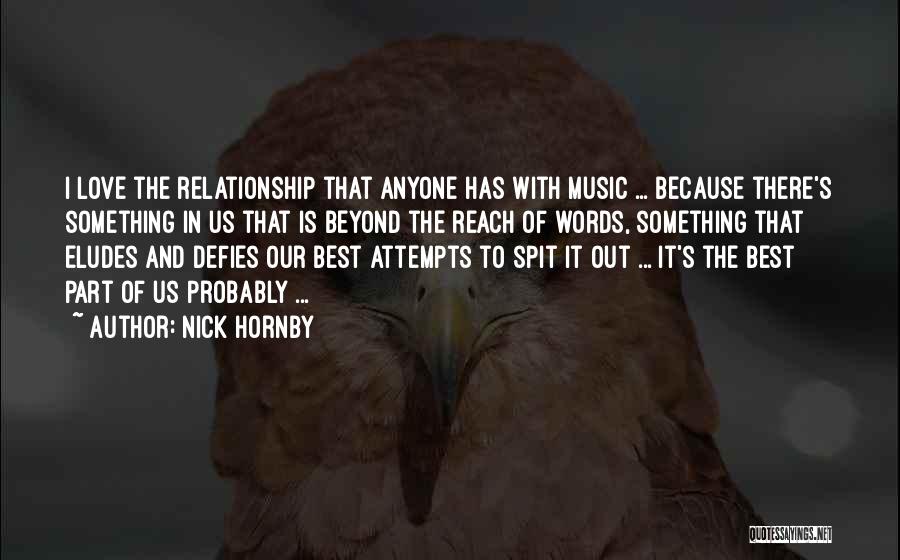 Nick Hornby Quotes: I Love The Relationship That Anyone Has With Music ... Because There's Something In Us That Is Beyond The Reach