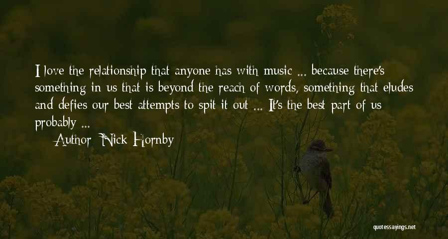 Nick Hornby Quotes: I Love The Relationship That Anyone Has With Music ... Because There's Something In Us That Is Beyond The Reach