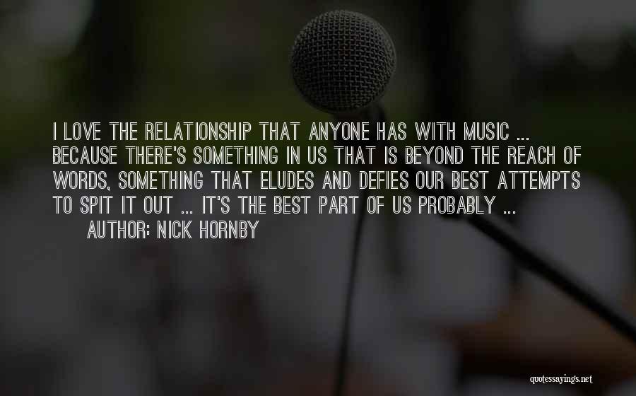 Nick Hornby Quotes: I Love The Relationship That Anyone Has With Music ... Because There's Something In Us That Is Beyond The Reach