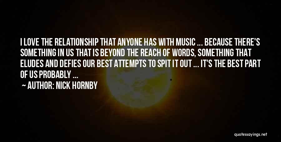 Nick Hornby Quotes: I Love The Relationship That Anyone Has With Music ... Because There's Something In Us That Is Beyond The Reach