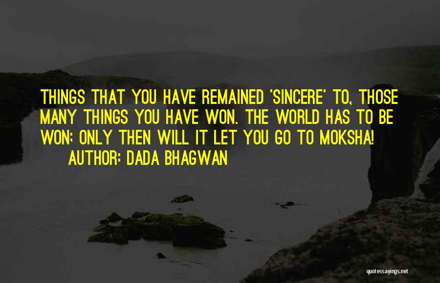 Dada Bhagwan Quotes: Things That You Have Remained 'sincere' To, Those Many Things You Have Won. The World Has To Be Won; Only