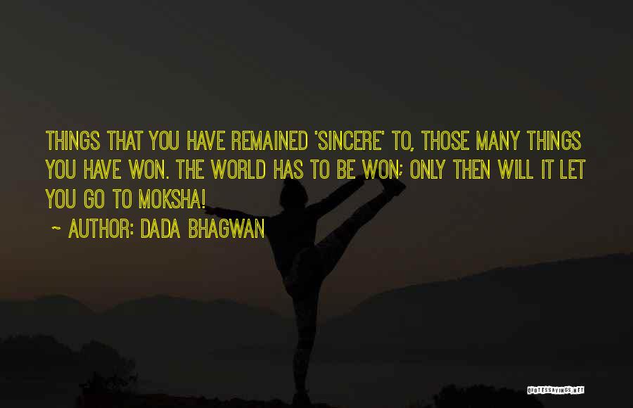 Dada Bhagwan Quotes: Things That You Have Remained 'sincere' To, Those Many Things You Have Won. The World Has To Be Won; Only