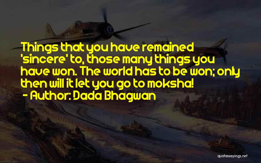 Dada Bhagwan Quotes: Things That You Have Remained 'sincere' To, Those Many Things You Have Won. The World Has To Be Won; Only