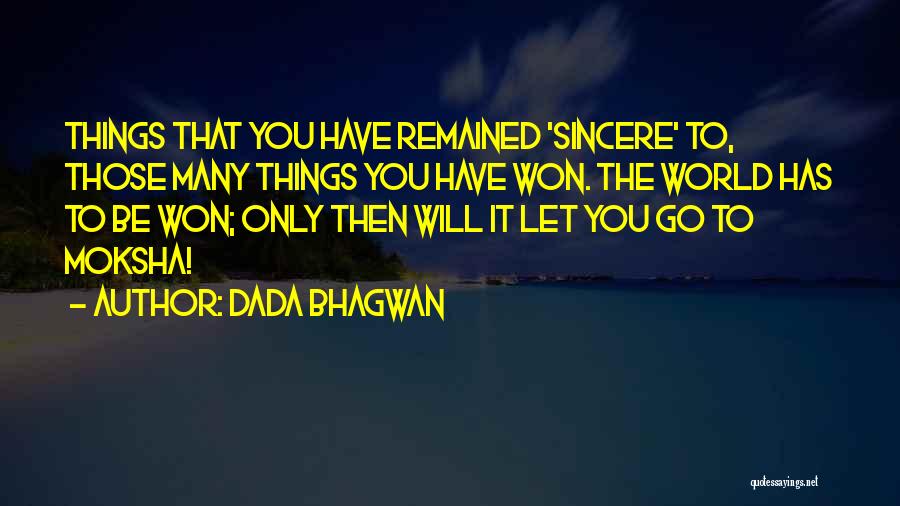 Dada Bhagwan Quotes: Things That You Have Remained 'sincere' To, Those Many Things You Have Won. The World Has To Be Won; Only