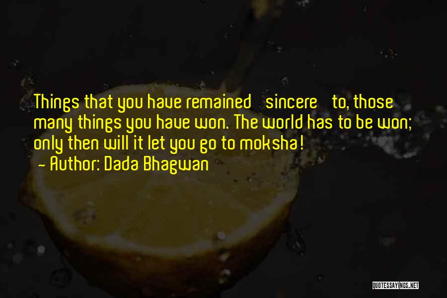 Dada Bhagwan Quotes: Things That You Have Remained 'sincere' To, Those Many Things You Have Won. The World Has To Be Won; Only