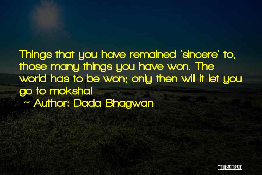 Dada Bhagwan Quotes: Things That You Have Remained 'sincere' To, Those Many Things You Have Won. The World Has To Be Won; Only