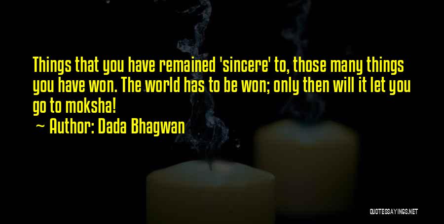 Dada Bhagwan Quotes: Things That You Have Remained 'sincere' To, Those Many Things You Have Won. The World Has To Be Won; Only