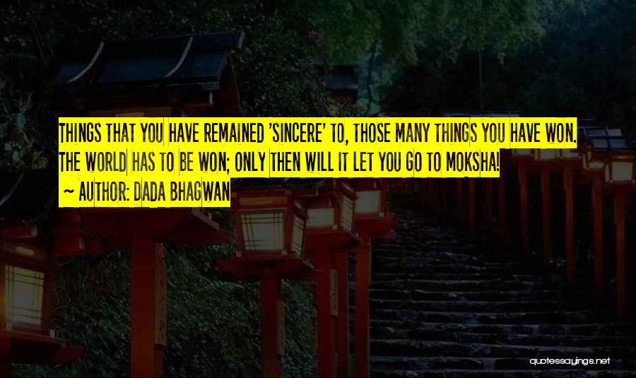 Dada Bhagwan Quotes: Things That You Have Remained 'sincere' To, Those Many Things You Have Won. The World Has To Be Won; Only