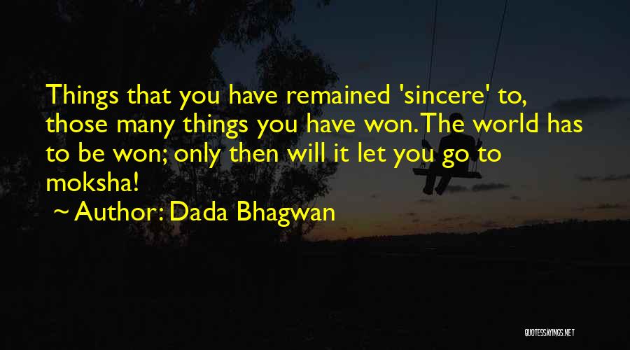 Dada Bhagwan Quotes: Things That You Have Remained 'sincere' To, Those Many Things You Have Won. The World Has To Be Won; Only