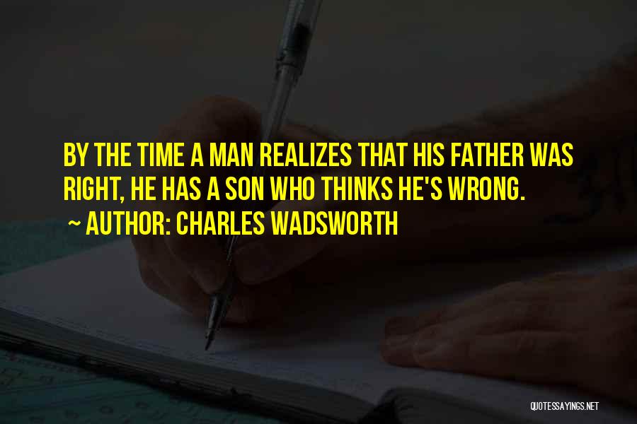 Charles Wadsworth Quotes: By The Time A Man Realizes That His Father Was Right, He Has A Son Who Thinks He's Wrong.