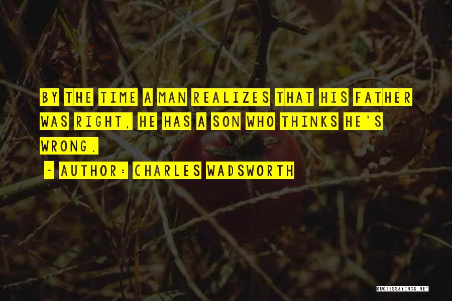 Charles Wadsworth Quotes: By The Time A Man Realizes That His Father Was Right, He Has A Son Who Thinks He's Wrong.