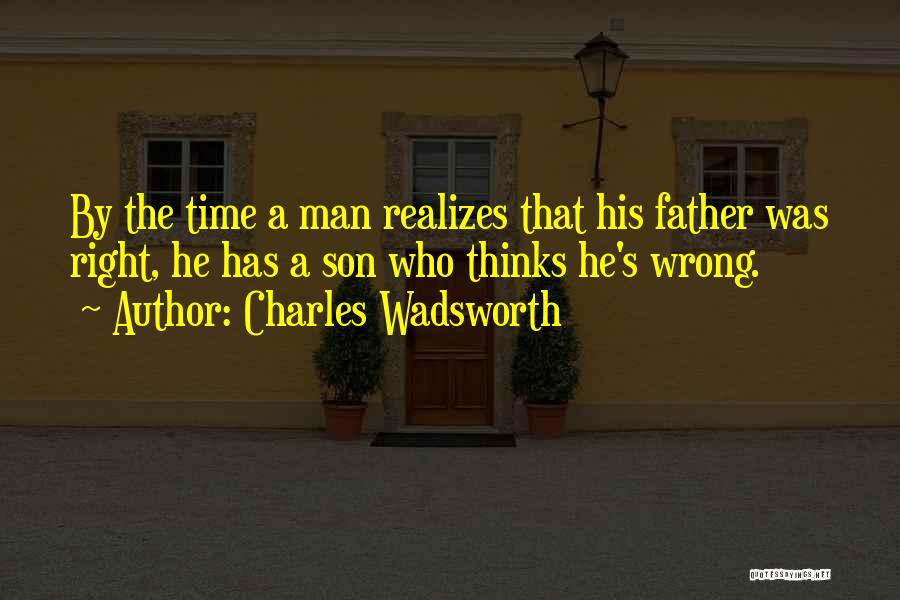 Charles Wadsworth Quotes: By The Time A Man Realizes That His Father Was Right, He Has A Son Who Thinks He's Wrong.