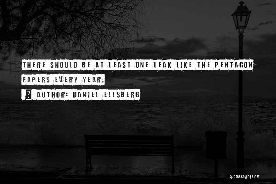 Daniel Ellsberg Quotes: There Should Be At Least One Leak Like The Pentagon Papers Every Year.