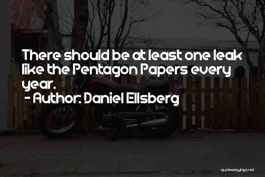 Daniel Ellsberg Quotes: There Should Be At Least One Leak Like The Pentagon Papers Every Year.