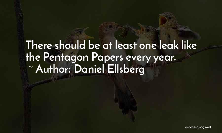 Daniel Ellsberg Quotes: There Should Be At Least One Leak Like The Pentagon Papers Every Year.