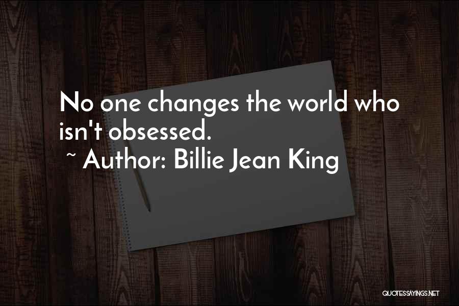 Billie Jean King Quotes: No One Changes The World Who Isn't Obsessed.