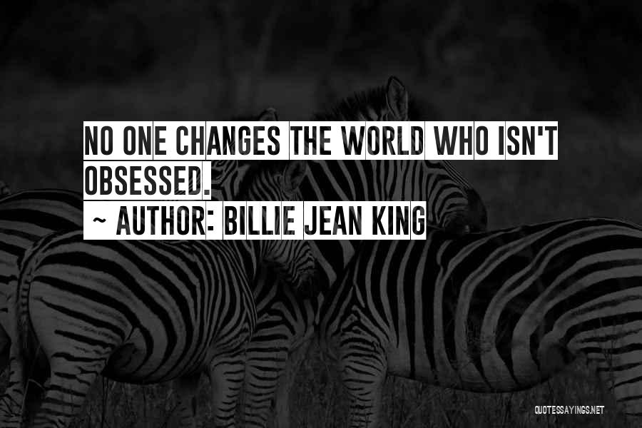 Billie Jean King Quotes: No One Changes The World Who Isn't Obsessed.