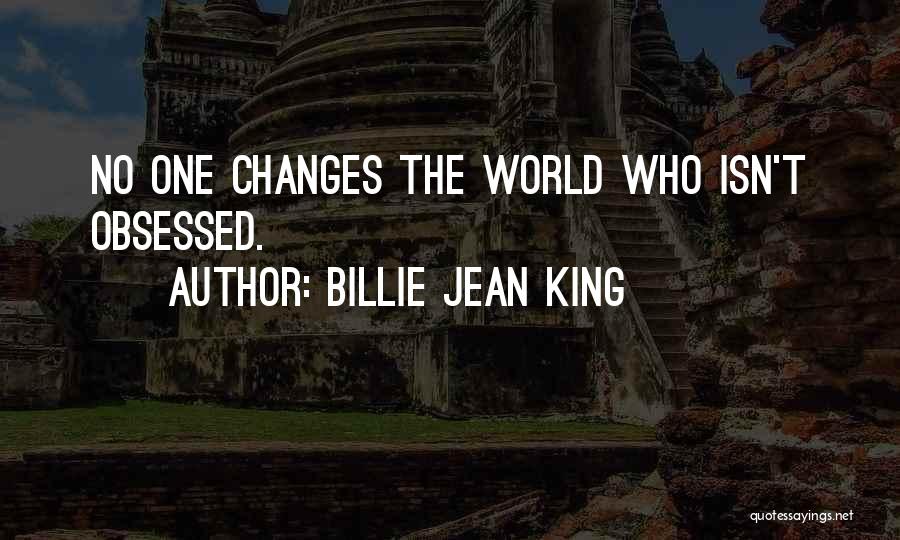 Billie Jean King Quotes: No One Changes The World Who Isn't Obsessed.