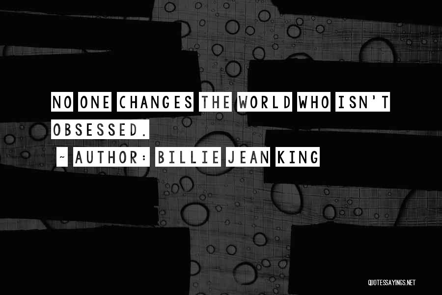 Billie Jean King Quotes: No One Changes The World Who Isn't Obsessed.