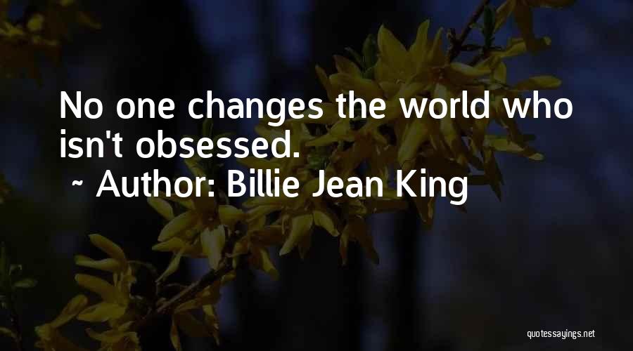 Billie Jean King Quotes: No One Changes The World Who Isn't Obsessed.