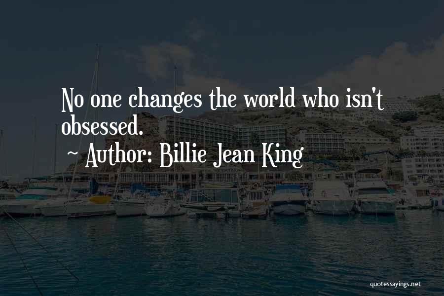 Billie Jean King Quotes: No One Changes The World Who Isn't Obsessed.