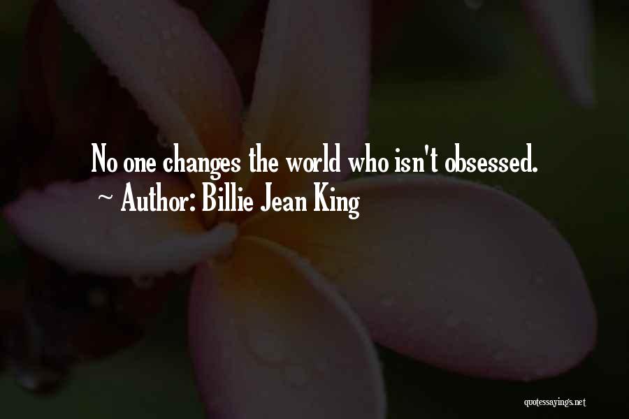 Billie Jean King Quotes: No One Changes The World Who Isn't Obsessed.